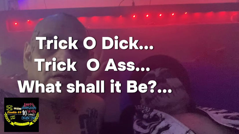 Trick O Dick Trick o Ass.....